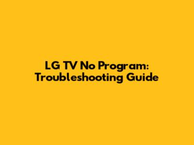 LG TV No Program: Troubleshooting Guide