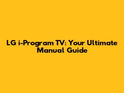 LG i-Program TV: Your Ultimate Manual Guide