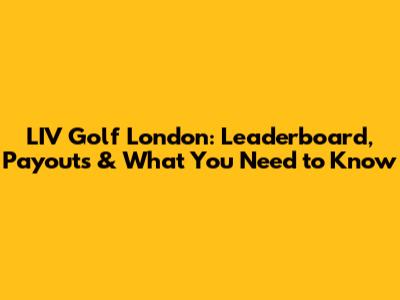 LIV Golf London: Leaderboard, Payouts & What You Need to Know