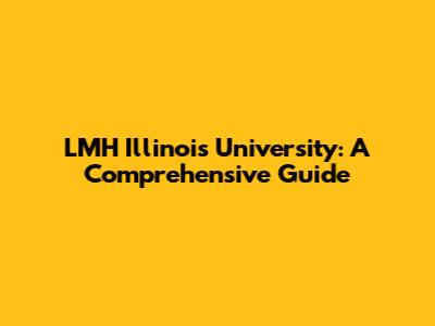 LMH Illinois University: A Comprehensive Guide