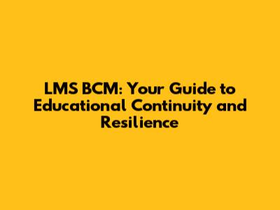 LMS BCM: Your Guide to Educational Continuity and Resilience