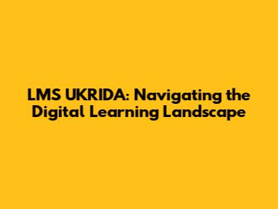 LMS UKRIDA: Navigating the Digital Learning Landscape