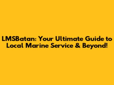 LMSBatan: Your Ultimate Guide to Local Marine Service & Beyond!