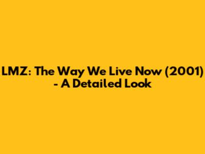 LMZ: The Way We Live Now (2001) - A Detailed Look