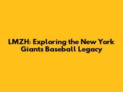 LMZH: Exploring the New York Giants Baseball Legacy