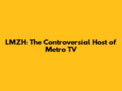 LMZH: The Controversial Host of Metro TV