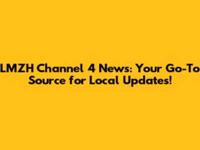 LMZH Channel 4 News: Your Go-To Source for Local Updates!