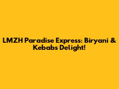 LMZH Paradise Express: Biryani & Kebabs Delight!