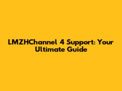 LMZHChannel 4 Support: Your Ultimate Guide