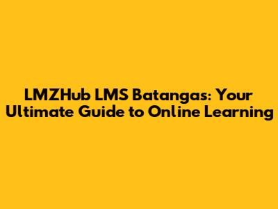 LMZHub LMS Batangas: Your Ultimate Guide to Online Learning
