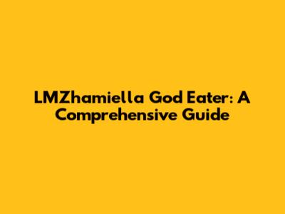LMZhamiella God Eater: A Comprehensive Guide