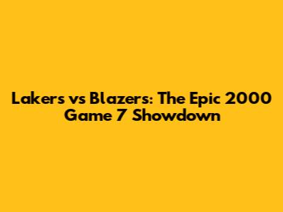 Lakers vs Blazers: The Epic 2000 Game 7 Showdown