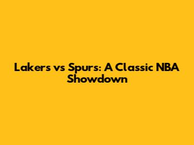 Lakers vs Spurs: A Classic NBA Showdown