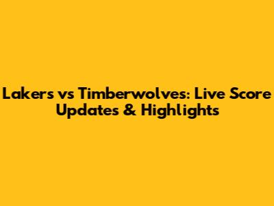 Lakers vs Timberwolves: Live Score Updates & Highlights