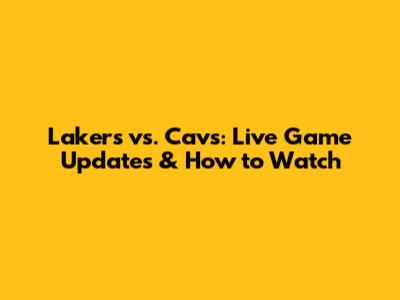 Lakers vs. Cavs: Live Game Updates & How to Watch