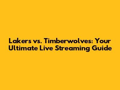 Lakers vs. Timberwolves: Your Ultimate Live Streaming Guide