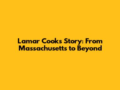 Lamar Cook's Story: From Massachusetts to Beyond