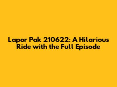 Lapor Pak 210622: A Hilarious Ride with the Full Episode
