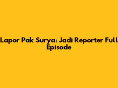 Lapor Pak Surya: Jadi Reporter Full Episode