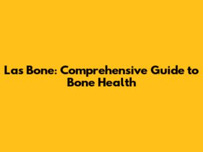 Las Bone: Comprehensive Guide to Bone Health