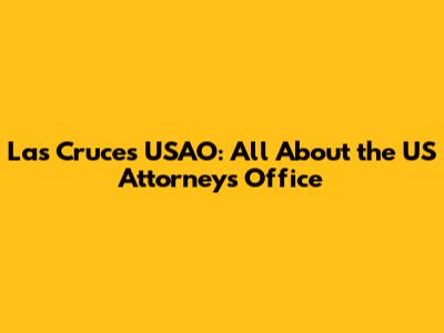 Las Cruces USAO: All About the US Attorney's Office