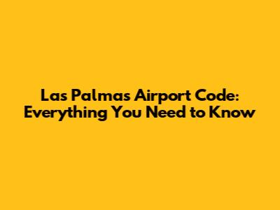 Las Palmas Airport Code: Everything You Need to Know