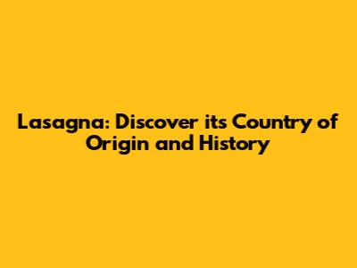 Lasagna: Discover its Country of Origin and History