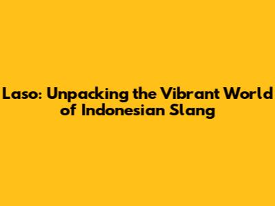 Laso: Unpacking the Vibrant World of Indonesian Slang