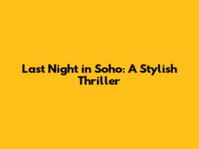 Last Night in Soho: A Stylish Thriller