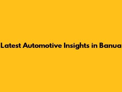 Latest Automotive Insights in Banua