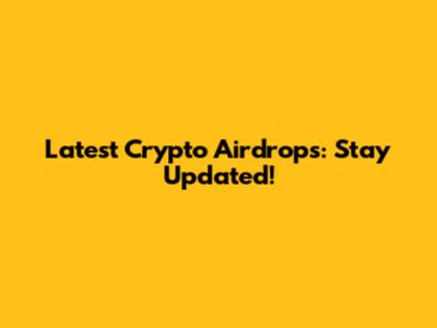 Latest Crypto Airdrops: Stay Updated!