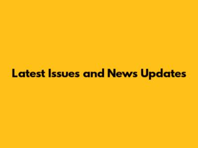 Latest Issues and News Updates