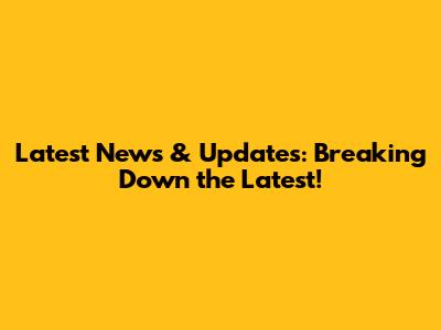 Latest News & Updates: Breaking Down the Latest!