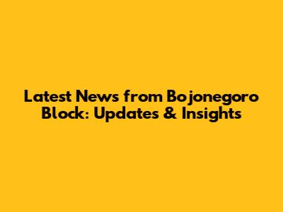 Latest News from Bojonegoro Block: Updates & Insights