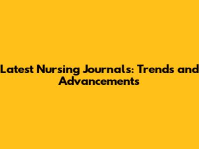 Latest Nursing Journals: Trends and Advancements