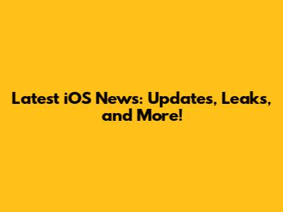 Latest iOS News: Updates, Leaks, and More!