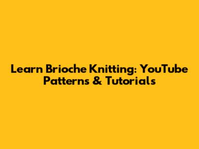 Learn Brioche Knitting: YouTube Patterns & Tutorials