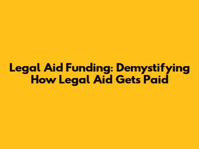 Legal Aid Funding: Demystifying How Legal Aid Gets Paid
