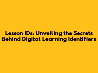 Lesson IDs: Unveiling the Secrets Behind Digital Learning Identifiers