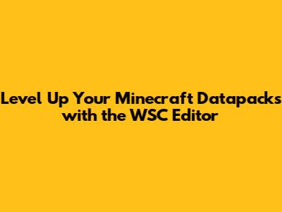 Level Up Your Minecraft Datapacks with the WSC Editor