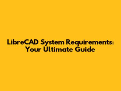 LibreCAD System Requirements: Your Ultimate Guide