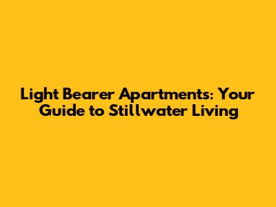 Light Bearer Apartments: Your Guide to Stillwater Living