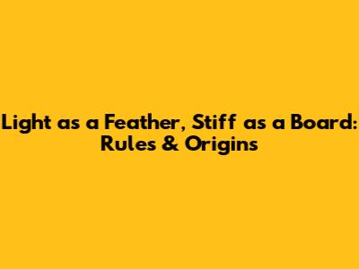Light as a Feather, Stiff as a Board: Rules & Origins