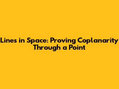 Lines in Space: Proving Coplanarity Through a Point