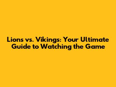 Lions vs. Vikings: Your Ultimate Guide to Watching the Game