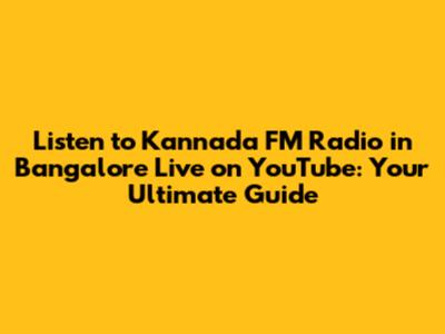 Listen to Kannada FM Radio in Bangalore Live on YouTube: Your Ultimate Guide