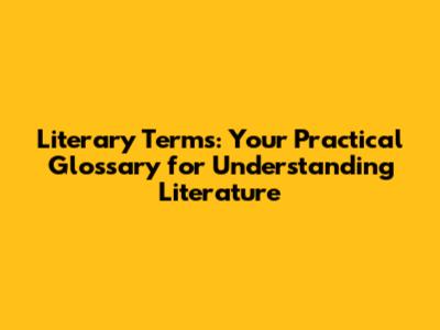 Literary Terms: Your Practical Glossary for Understanding Literature