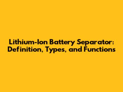 Lithium-Ion Battery Separator: Definition, Types, and Functions