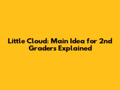 Little Cloud: Main Idea for 2nd Graders Explained