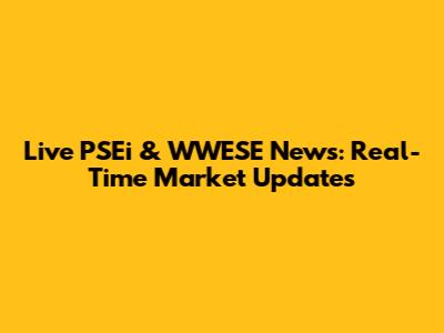 Live PSEi & WWESE News: Real-Time Market Updates